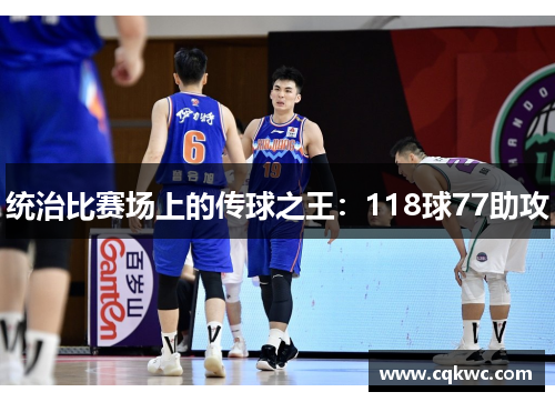 统治比赛场上的传球之王:118球77助攻